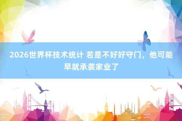 2026世界杯技术统计 若是不好好守门，他可能早就承袭家业了
