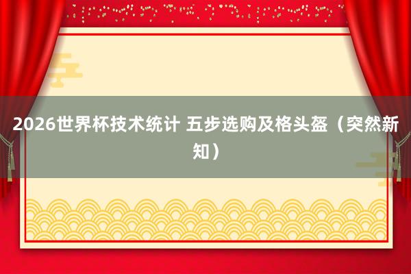 2026世界杯技术统计 五步选购及格头盔（突然新知）
