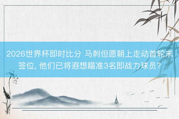 2026世界杯即时比分 马刺但愿朝上走动首轮末签位， 他们已将遐想瞄准3名即战力球员?